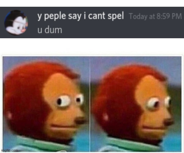 very dum indeed | image tagged in memes,monkey puppet | made w/ Imgflip meme maker