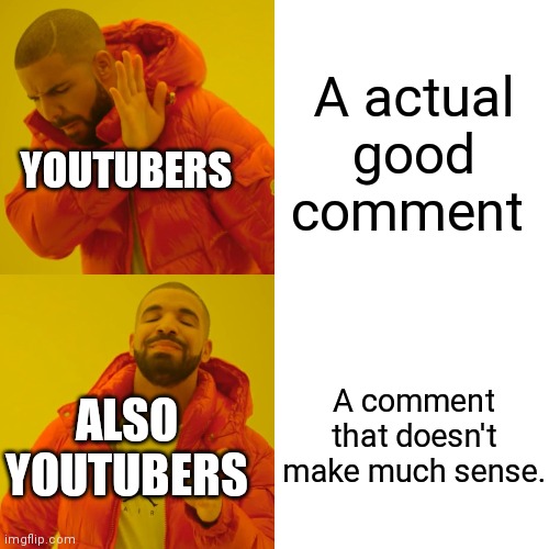 When Youtubers are going to put a little heart on a comment. | A actual good comment; YOUTUBERS; A comment that doesn't make much sense. ALSO YOUTUBERS | image tagged in memes,drake hotline bling | made w/ Imgflip meme maker