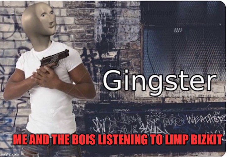 CHOCOLATE STARFISH | ME AND THE BOIS LISTENING TO LIMP BIZKIT | image tagged in ginster,limp bizkit | made w/ Imgflip meme maker