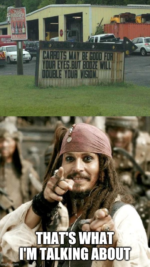 MY KINDA SIGN |  THAT'S WHAT I'M TALKING ABOUT | image tagged in point jack,memes,pirate,jack sparrow,booze,signs/billboards | made w/ Imgflip meme maker