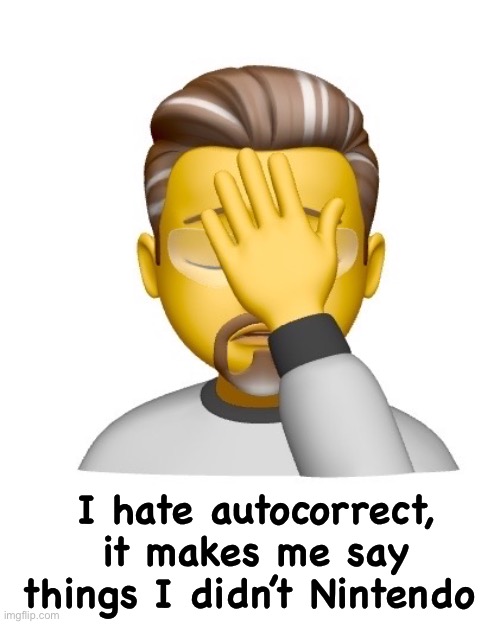 Autocorrect | I hate autocorrect, it makes me say things I didn’t Nintendo | image tagged in fun | made w/ Imgflip meme maker