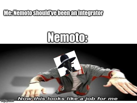 His quirk would have been great for interrogating | Me: Nemoto should've been an integrator; Nemoto: | image tagged in anime,anime meme,boku no hero academia,my hero academia | made w/ Imgflip meme maker