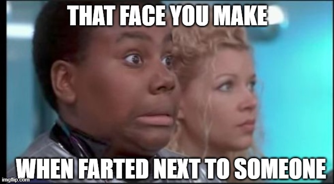 That Face You Make When You Know You're in Trouble |  THAT FACE YOU MAKE; WHEN FARTED NEXT TO SOMEONE | image tagged in that face you make | made w/ Imgflip meme maker
