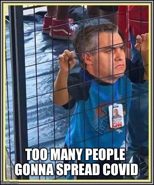 CNN Jim Acosta  | TOO MANY PEOPLE 
GONNA SPREAD COVID | image tagged in cnn jim acosta | made w/ Imgflip meme maker