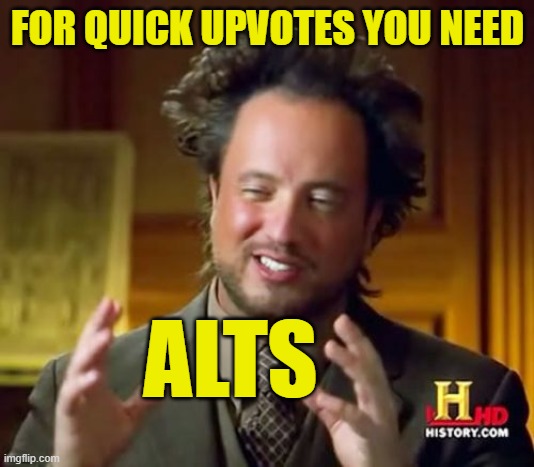 Ancient Aliens Meme | FOR QUICK UPVOTES YOU NEED ALTS | image tagged in memes,ancient aliens | made w/ Imgflip meme maker