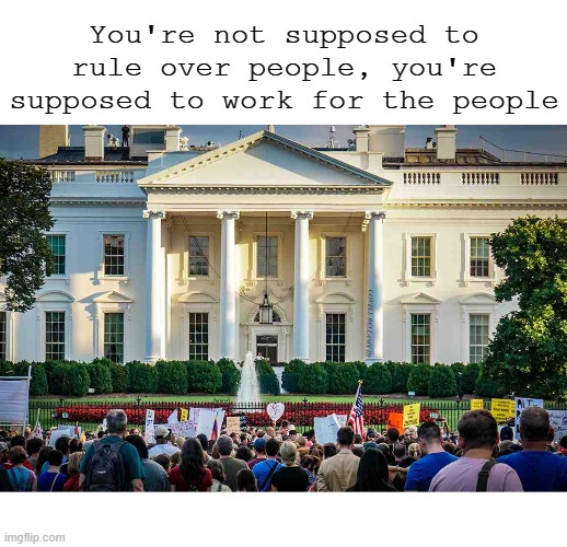 You're not supposed to rule over people, you're supposed to work for the people; COVELL BELLAMY III | image tagged in white house doesn't rule people suppose to work for people | made w/ Imgflip meme maker