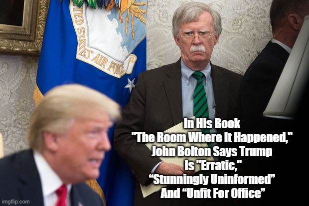  In His Book 
"The Room Where It Happened," 
John Bolton Says Trump 
Is "Erratic," “Stunningly Uninformed” 
And “Unfit For Office” | made w/ Imgflip meme maker
