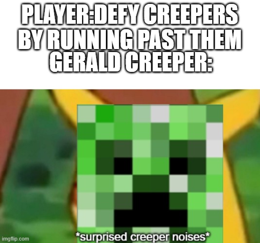 PLAYER:DEFY CREEPERS BY RUNNING PAST THEM; GERALD CREEPER: | made w/ Imgflip meme maker