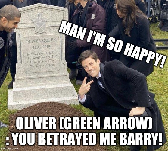 Funeral | MAN I'M SO HAPPY! OLIVER (GREEN ARROW) : YOU BETRAYED ME BARRY! | image tagged in funeral,green arrow,the flash | made w/ Imgflip meme maker