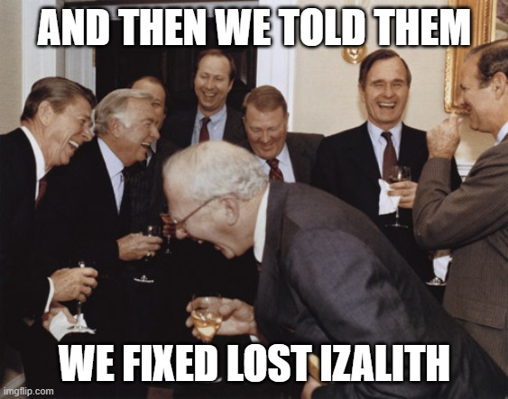 And then I told them | AND THEN WE TOLD THEM; WE FIXED LOST IZALITH | image tagged in and then i told them | made w/ Imgflip meme maker