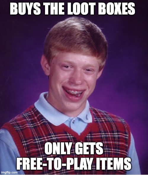 Bad Luck Brian |  BUYS THE LOOT BOXES; ONLY GETS FREE-TO-PLAY ITEMS | image tagged in memes,bad luck brian,free to play,loot box,items,microtransactions | made w/ Imgflip meme maker