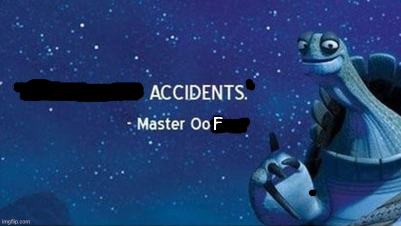 There are no accidents | F | image tagged in there are no accidents | made w/ Imgflip meme maker