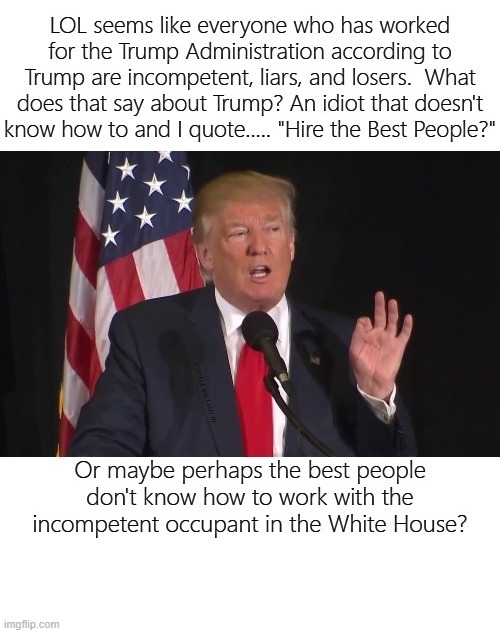 Trump I Only Hire The Best People | image tagged in trump i only hire the best people | made w/ Imgflip meme maker