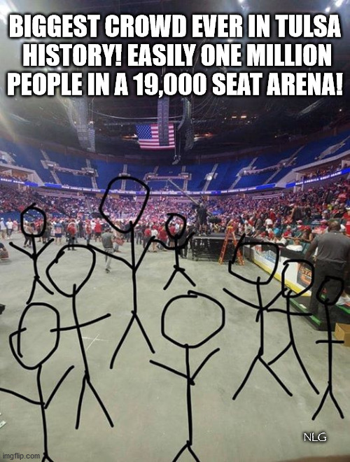 So... crowded... | BIGGEST CROWD EVER IN TULSA
 HISTORY! EASILY ONE MILLION PEOPLE IN A 19,000 SEAT ARENA! NLG | image tagged in politics,political meme,political | made w/ Imgflip meme maker