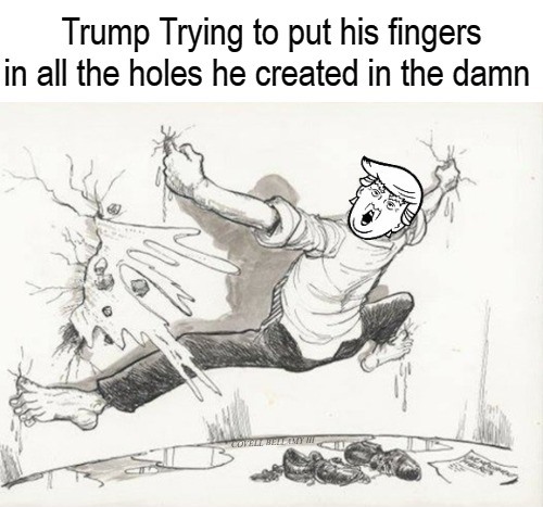 Trump Trying To Put Fingers In All The Holes Of The Dam Blank Meme Template