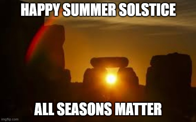 #SUMMERSOLSTICE | HAPPY SUMMER SOLSTICE; ALL SEASONS MATTER | image tagged in original meme | made w/ Imgflip meme maker