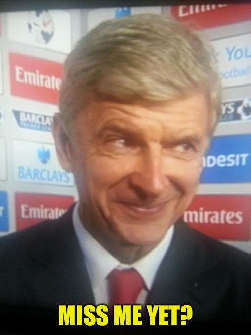 Wenger | MISS ME YET? | image tagged in wenger | made w/ Imgflip meme maker