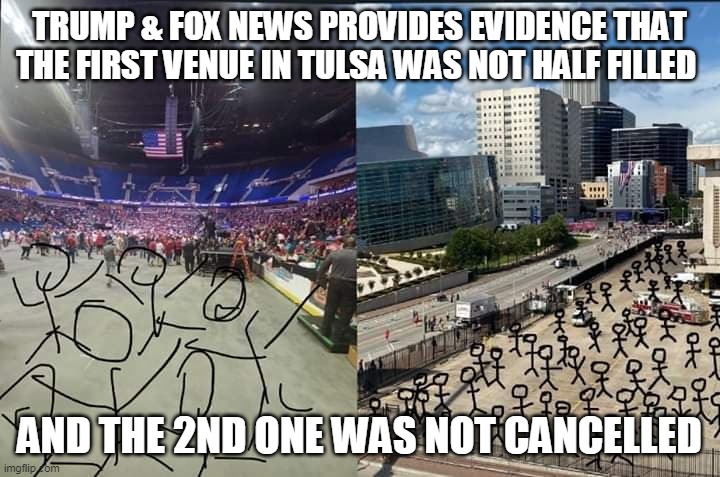 And the Trump cult will believe it | TRUMP & FOX NEWS PROVIDES EVIDENCE THAT THE FIRST VENUE IN TULSA WAS NOT HALF FILLED; AND THE 2ND ONE WAS NOT CANCELLED | image tagged in donald trump,trump supporters,republicans,maga | made w/ Imgflip meme maker