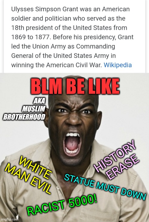 Ulysses S Grant Freed The Slaves Only to Have His Statue Torn Down By BLM Cancel Culture | BLM BE LIKE; AKA MUSLIM BROTHERHOOD; HISTORY ERASE; WHITE MAN EVIL; STATUE MUST DOWN; RACIST 5000! | image tagged in news,cancelled,politics,blm,racism,white privilege | made w/ Imgflip meme maker