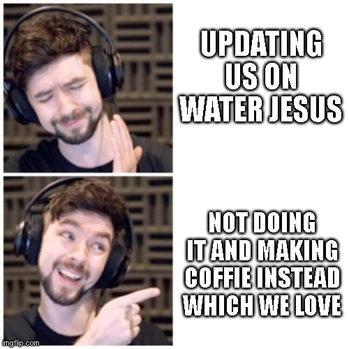 Jacksepticeye Drake | UPDATING US ON WATER JESUS; NOT DOING IT AND MAKING COFFIE INSTEAD WHICH WE LOVE | image tagged in jacksepticeye drake | made w/ Imgflip meme maker