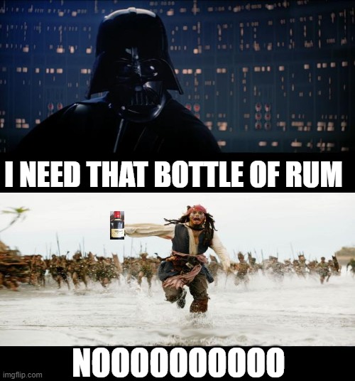 Star Wars No More Rum | I NEED THAT BOTTLE OF RUM; NOOOOOOOOOO | image tagged in memes,star wars no,jack sparrow being chased,why is the rum gone | made w/ Imgflip meme maker