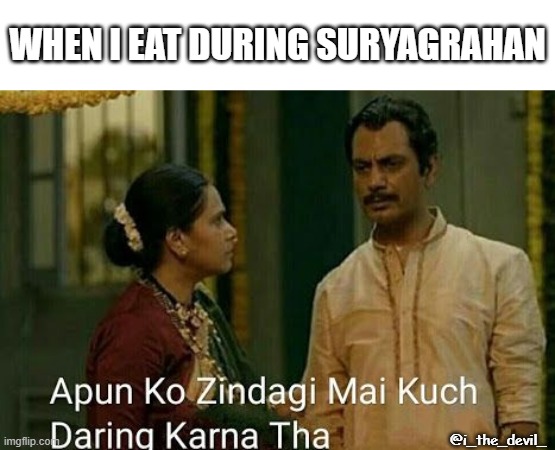 Solar eclipse | WHEN I EAT DURING SURYAGRAHAN; @i_the_devil_ | image tagged in sacred games,memes | made w/ Imgflip meme maker