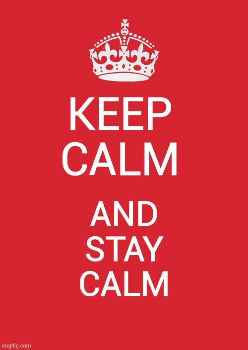 Keep Calm And Stay Calm | KEEP
CALM; AND
STAY
CALM | image tagged in memes,keep calm and carry on red | made w/ Imgflip meme maker