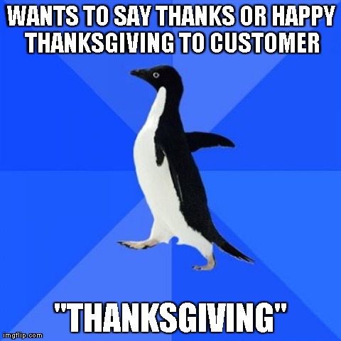 Socially awkward me at work (Thanksgiving Edition) x/post from r/TailsFromRetail