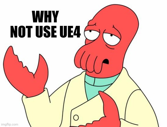 Futurama Zoidberg Meme | WHY NOT USE UE4 | image tagged in memes,futurama zoidberg | made w/ Imgflip meme maker