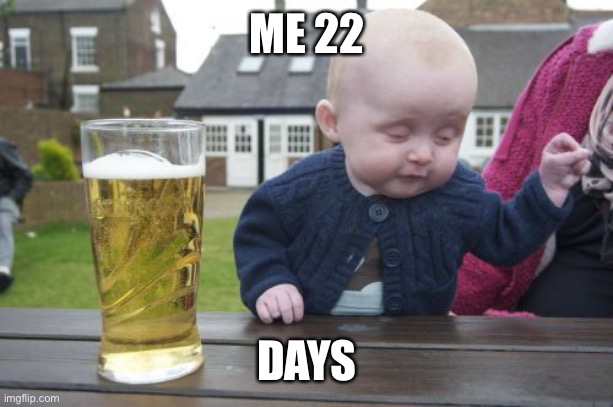 Drunk Baby Meme | ME 22 DAYS | image tagged in memes,drunk baby | made w/ Imgflip meme maker