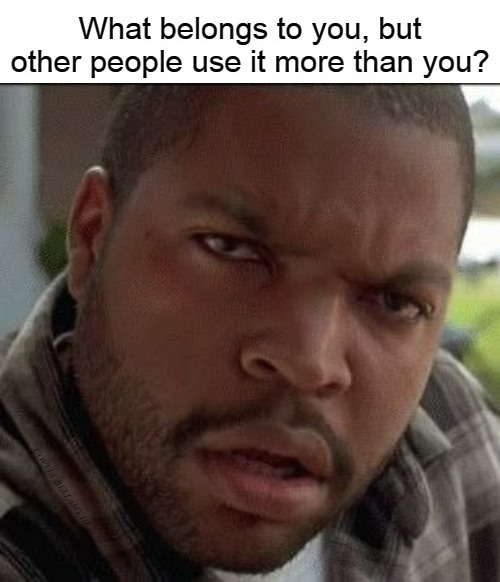 What Belongs To You That Others Use More Riddle Blank Meme Template