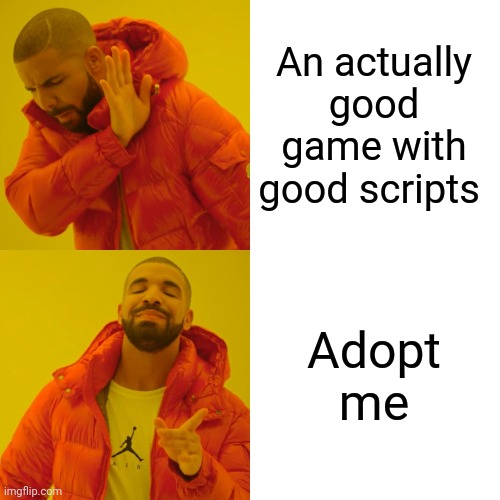 Drake Hotline Bling Meme | An actually good game with good scripts; Adopt me | image tagged in memes,drake hotline bling | made w/ Imgflip meme maker