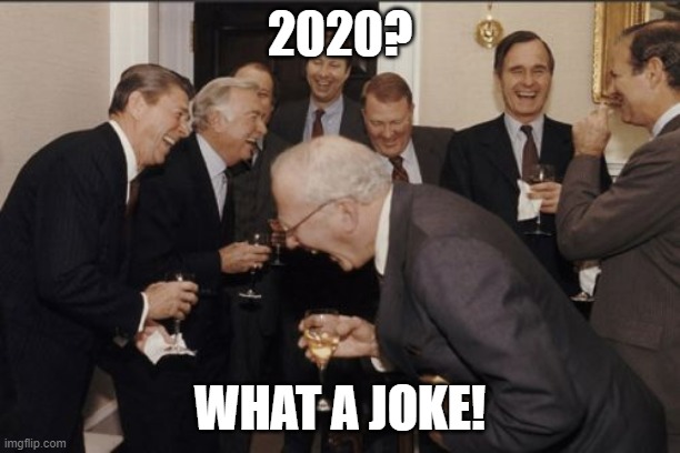 2020 terrible | 2020? WHAT A JOKE! | image tagged in memes,laughing men in suits,covid-19,2020,jokes | made w/ Imgflip meme maker
