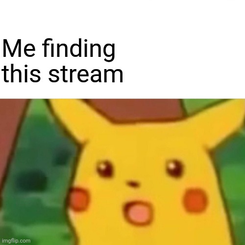 Surprised Pikachu Meme | Me finding this stream | image tagged in memes,surprised pikachu | made w/ Imgflip meme maker