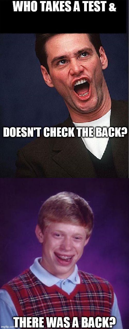 WHO TAKES A TEST & DOESN'T CHECK THE BACK? THERE WAS A BACK? | made w/ Imgflip meme maker