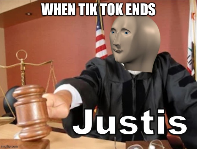 Meme man justis | WHEN TIK TOK ENDS | image tagged in meme man justis | made w/ Imgflip meme maker