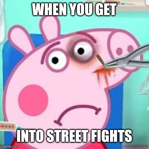 When you get into street fights | image tagged in peppa pig,fight,injuries | made w/ Imgflip meme maker