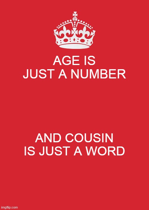 life facts | AGE IS JUST A NUMBER; AND COUSIN IS JUST A WORD | image tagged in memes,keep calm and carry on red | made w/ Imgflip meme maker