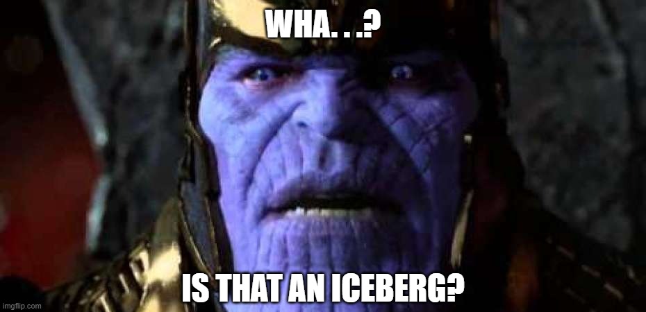 WHA. . .? IS THAT AN ICEBERG? | made w/ Imgflip meme maker