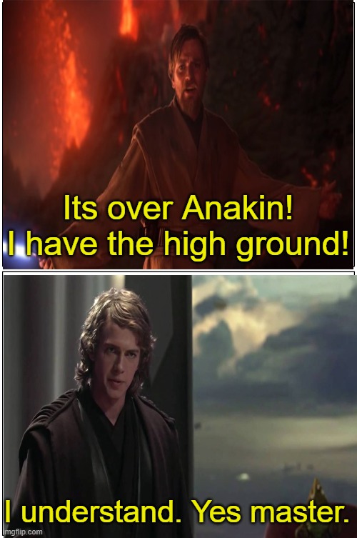 Blank Comic Panel 1x2 | Its over Anakin! I have the high ground! I understand. Yes master. | image tagged in memes,blank comic panel 1x2 | made w/ Imgflip meme maker