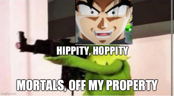 When mortals mess with me | HIPPITY, HOPPITY; MORTALS, OFF MY PROPERTY | image tagged in machine gun kermit | made w/ Imgflip meme maker