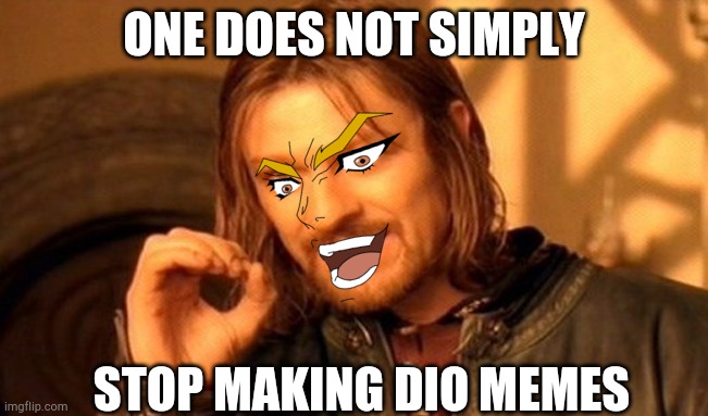 DIO TAKEOVER #4 | ONE DOES NOT SIMPLY; STOP MAKING DIO MEMES | image tagged in memes,one does not simply,kono dio da,but it was me dio | made w/ Imgflip meme maker