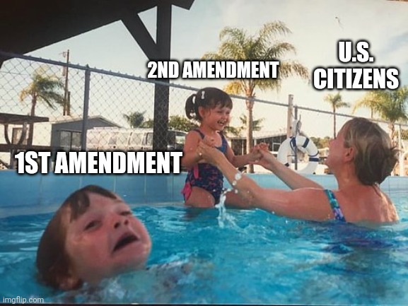 Kid drowning | 2ND AMENDMENT; U.S. CITIZENS; 1ST AMENDMENT | image tagged in kid drowning | made w/ Imgflip meme maker