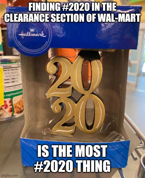Christmas in 2020 | FINDING #2020 IN THE CLEARANCE SECTION OF WAL-MART; IS THE MOST #2020 THING | image tagged in walmart,2020,christmas | made w/ Imgflip meme maker