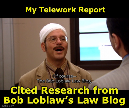 Bob Loblaw’s Law Blog | My Telework Report; Cited Research from Bob Loblaw’s Law Blog | image tagged in arrested development,funny memes,i love scott baio,and ron howard | made w/ Imgflip meme maker
