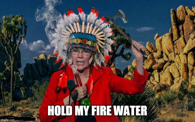 Fauxahontas | HOLD MY FIRE WATER | image tagged in fauxahontas | made w/ Imgflip meme maker