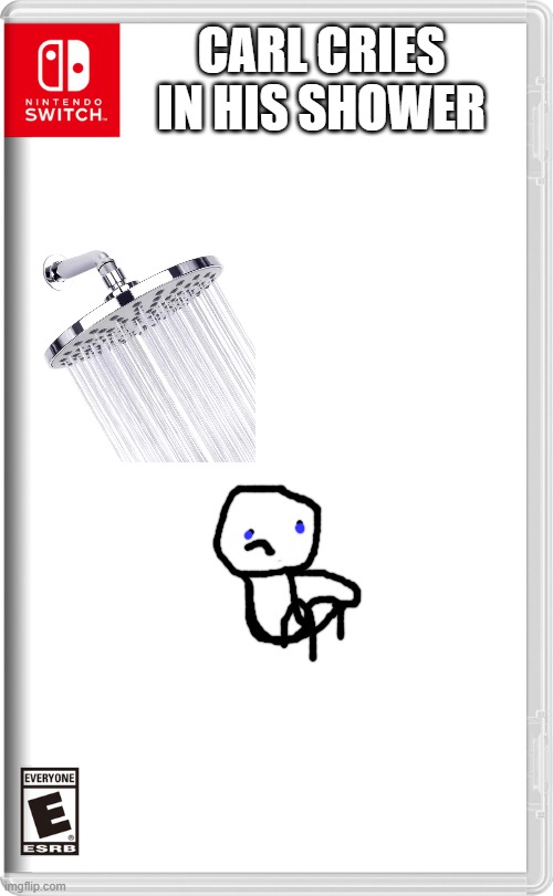 Nintendo Switch | CARL CRIES IN HIS SHOWER | image tagged in nintendo switch | made w/ Imgflip meme maker