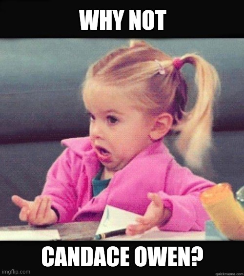 I dont know girl | WHY NOT CANDACE OWEN? | image tagged in i dont know girl | made w/ Imgflip meme maker