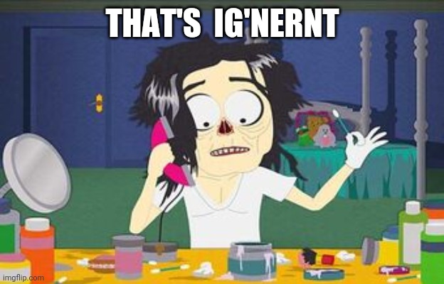 That's Ig'nernt | THAT'S  IG'NERNT | image tagged in south park,michael jackson | made w/ Imgflip meme maker