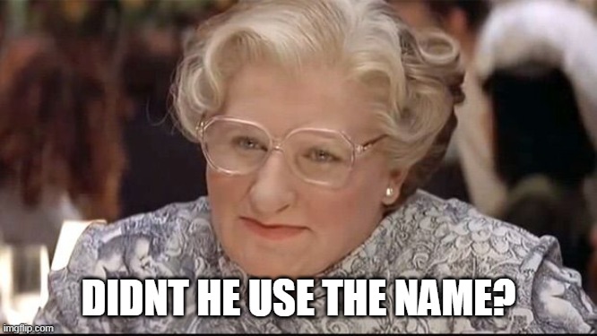 Mrs. Doubtfire | DIDNT HE USE THE NAME? | image tagged in mrs doubtfire | made w/ Imgflip meme maker